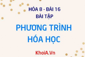 Bài tập về cách lập và cân bằng phương trình hóa học - Hóa 8 bài 16
